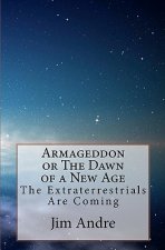 Armageddon or The Dawn of A New Age: The Extraterrestrials Are Coming