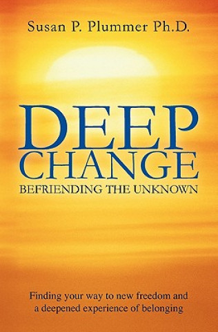 Deep Change: Befriending the Unknown