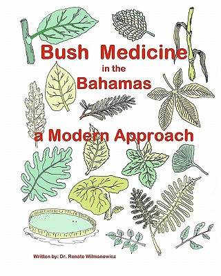 Bush Medicine in the Bahamas - A Modern Approach: Modern Phytotherapy is based on traditional Bush Medicines and plants are the foundation of many pha