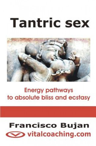 Tantric Sex: Energy Pathways To Absolute Bliss And Ecstasy