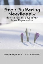 Stop Suffering Needlessly: How to Quickly Recover from Depression