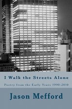 I Walk the Streets Alone: Poetry from the Early Years 1990-2010