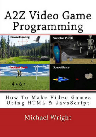 A2z Video Game Programming: How to Make Video Games Using HTML & JavaScript