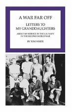 A War Far Off: Letters to My Granddaughters About My Service in the U.S. Navy in the Second World War