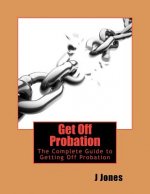 Get Off Probation: The Complete Guide to Getting Off Probation