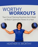 Worthy Workouts: Two Circuit Training Routines Each Week to Reach Optimum Fitness in a Year