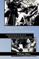 Advanced Film & Video Production: Advanced Film and Video Production is a practical approach to the art of filmmaking from beginning to final release