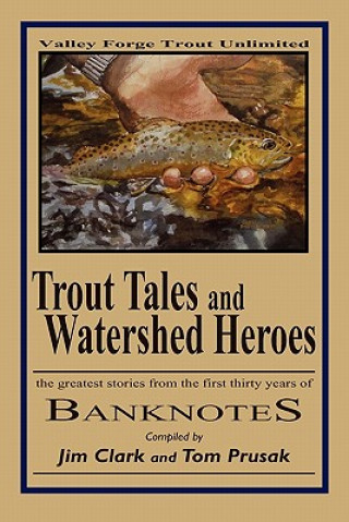 Trout Tales and Watershed Heroes: the greatest stories from the first thirty years of BANKNOTES