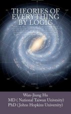 Theories of Everything by Logic: Unlock the secrets of dark matter/energy, atom model/chemical bond, homochirality/extinction, geomagnetism/earthquake