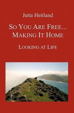 So You Are Free ... Making it Home: Looking at Life