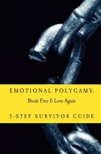 Emotional Polygamy: Break Free & Love Again: 5-Step Survivor Guide