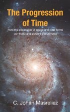 The Progression of Time: How the expansion of space and time forms our world and powers the universe