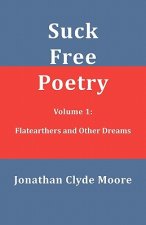 Suck Free Poetry Volume 1: Flatearthers and Other Dreams