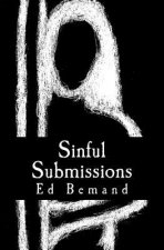 Sinful Submissions: On the frailities of human passions, their enaction, consequence and redress.