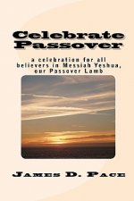 Celebrate Passover: An Observance for All Believers in Messiah Yeshua, Our Passover Lamb