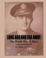 Long Ago and Far Away: The World War II Diary of Daniel Foley, Jr. of Vallejo, California