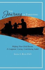 The Journey of Parenting: Helping Your Child Become A Competent, Caring, Contributing Adult