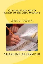 Getting Your ADHD Child to the Aha! Moment: Effective School & Homework Strategies