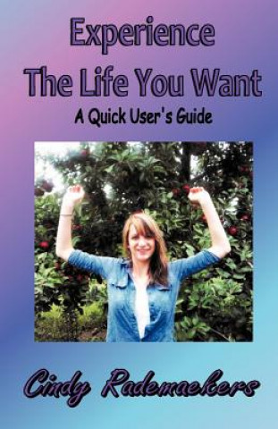 Experience The Life You Want: A Quick Users Guide