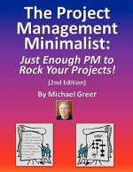 The Project Management Minimalist: Just Enough PM to Rock Your Projects!