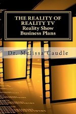 The Reality of Reality TV: Reality Show Business Plans: Everything you need to know to get your reality show green-light that nobody wants to sha