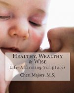 Healthy, Wealthy & Wise Life-Affirming Scriptures