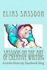 Sassoon On The Art Of Creative Writing: Articles from my Facebook blog