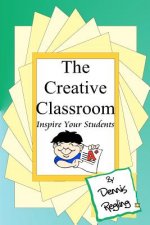 The Creative Classroom: Inspire Your Students To Excel