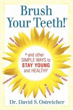 Brush Your Teeth! and other simple ways to stay young and healthy