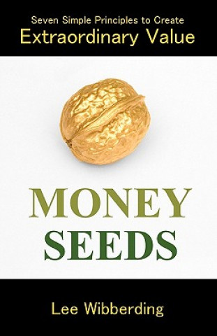 Money Seeds: Seven Simple Principles to Create Extraordinary Value