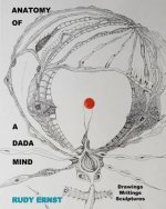 Anatomy of a Dada Mind - Drawings, Writings, Sculptures