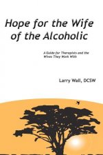 Hope for the Wife of the Alcoholic: : A Guide for Therapists and the Wives They Work With