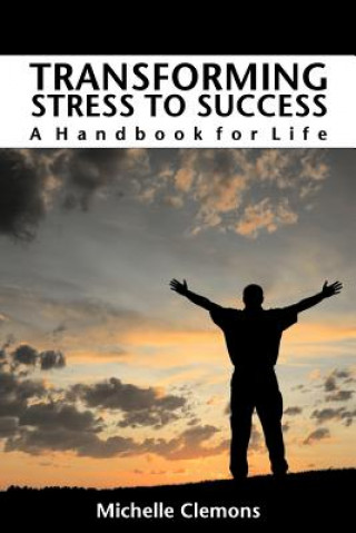 Transforming Stress to Success: A Handbook for Life