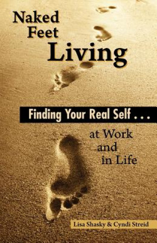 Naked Feet Living: Finding Your Real Self at Work and in Life (Cyndi Streid,Lisa Shasky)()