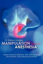 Manipulation Under Anesthesia: Rediscovering an Effective, Safe, Non-Surgical, Non-Invasive, Pain Relieving Procedure