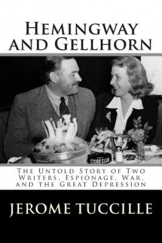 Hemingway and Gellhorn: The Untold Story of Two Writers, Espionage, War, and the Great Depression