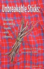 Unbreakable Sticks: Building & Leading Teams with Ubuntu: Sticks in a bundle can not be broken