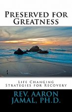 Preserved for Greatness: Life Changing Strategies for Recovery