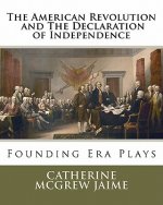 The American Revolution and The Declaration of Independence: Founding Era Plays
