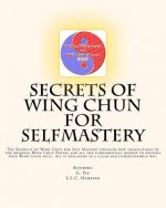 Secrets of Wing Chun for Selfmastery: The Secrects of Wing Chun for Self Mastery contains new translations of the original Wing Chun Poetry and all th