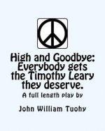 High and Goodbye: Everybody Gets the Timothy Leary They Deserve. a Full Length Play