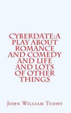Cyberdate: A play about romance and comedy and life and lots of other things