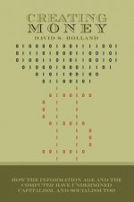 Creating Money: How the Information Age and the Computer Have Undermined Capitalism, And Socialism Too