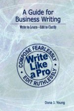 A Guide for Business Writing: Write to Learn--Edit to Clarify