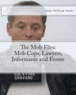 The Mob Files: Mob Cops, Lawyers, Informants and Fronts
