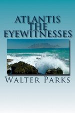 Atlantis The Eyewitnesses: Creation, Destruction and Legacy