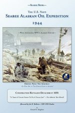 Seabee Book, The U.S. Navy Seabee Alaskan Oil Expedition 1944: With Additional Alaskan World War Two History, Construction Battalion Detachment 1058,