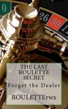 The Last Roulette Secret: Forget the Dealer