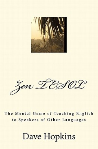 Zen TESOL: The Mental Game of Teaching English to Speakers of Other Languages