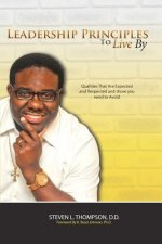 Leadership Principles to Live By: Qualities that Are Expected and Respected and Those You Need to Avoid